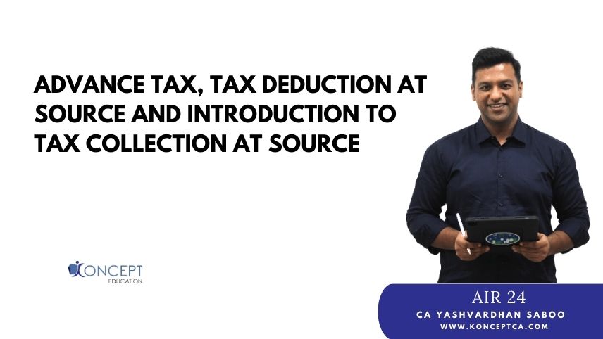 Advance Tax, Tax Deduction at Source and Introduction to Tax Collection at Source