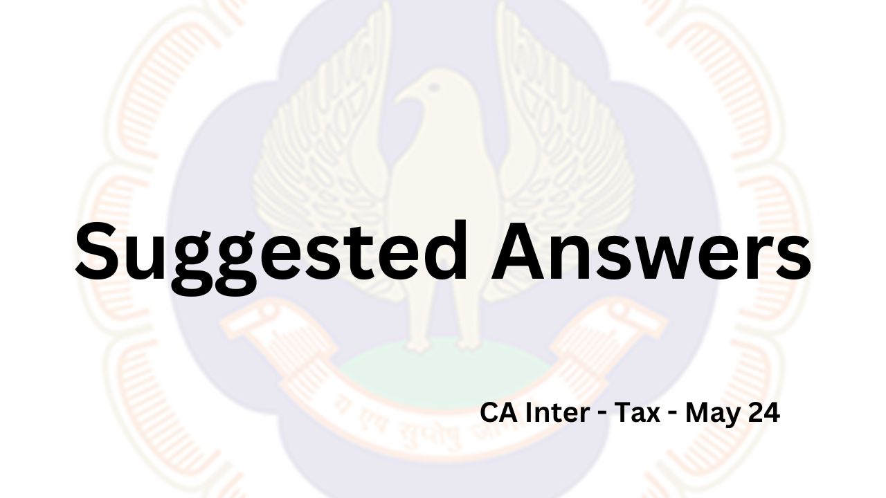 CA Inter Suggested Answers | May 24 Tax Paper