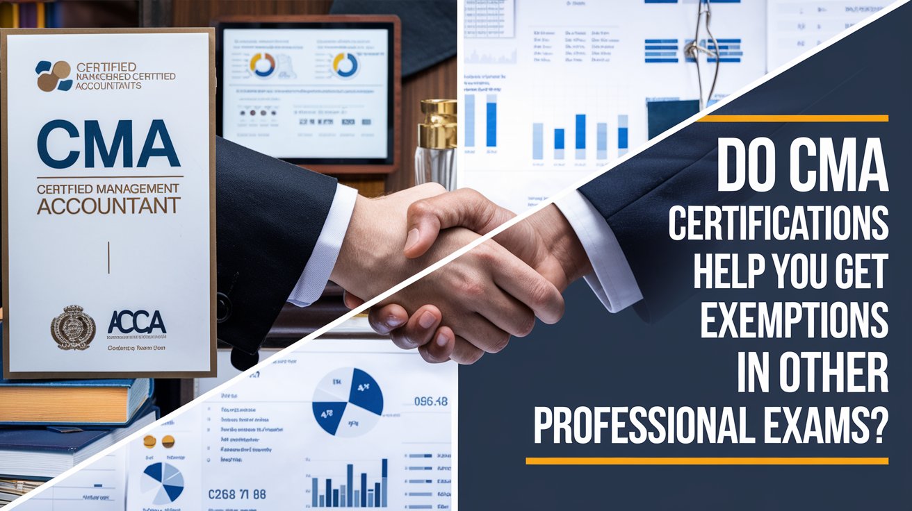 Do CMA Certifications Help You Get Exemptions in Other Professional Exams?
