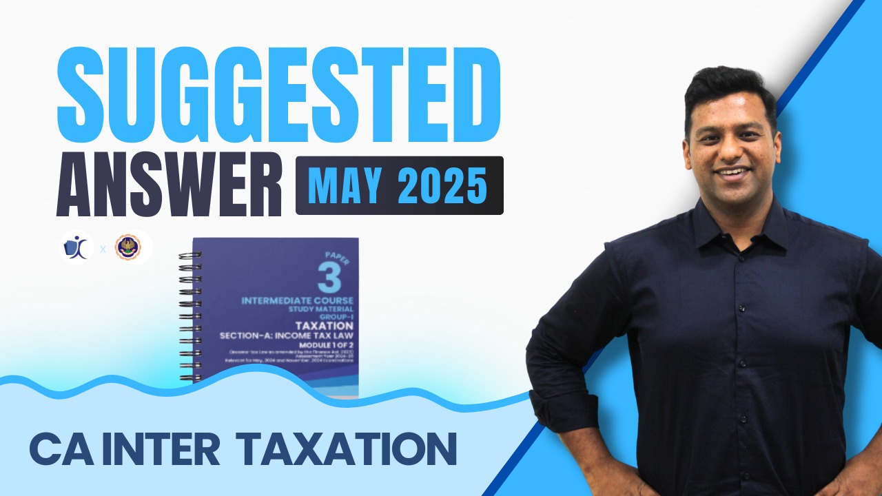 CA Inter May 25 Suggested Answers | Taxation