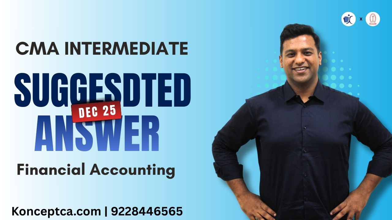 CMA Inter Suggested Answers | Dec 25 Paper 6 Financial Accounting (FA)
